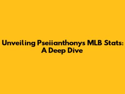 Unveiling Pseiianthonys' MLB Stats: A Deep Dive