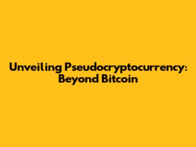 Unveiling Pseudocryptocurrency: Beyond Bitcoin