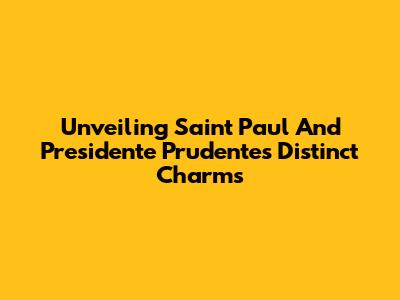 Unveiling Saint Paul And Presidente Prudente's Distinct Charms
