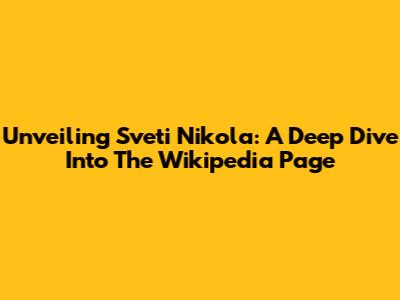 Unveiling Sveti Nikola: A Deep Dive Into The Wikipedia Page