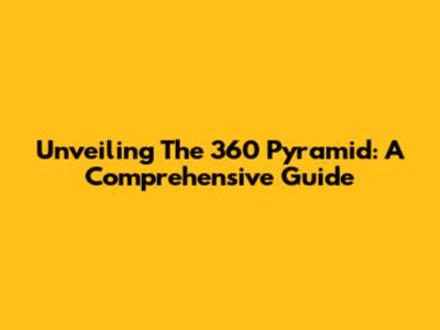 Unveiling The 360 Pyramid: A Comprehensive Guide