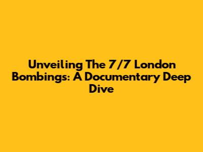 Unveiling The 7/7 London Bombings: A Documentary Deep Dive