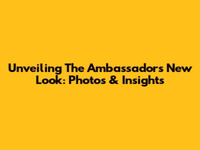 Unveiling The Ambassador's New Look: Photos & Insights