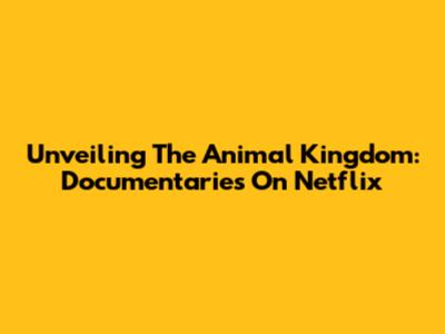 Unveiling The Animal Kingdom: Documentaries On Netflix