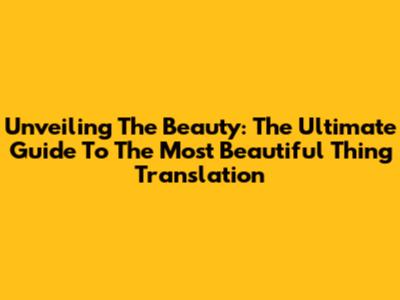 Unveiling The Beauty: The Ultimate Guide To 'The Most Beautiful Thing' Translation