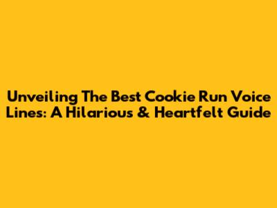 Unveiling The Best Cookie Run Voice Lines: A Hilarious & Heartfelt Guide