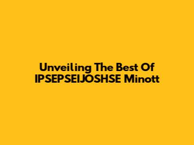 Unveiling The Best Of IPSEPSEIJOSHSE Minott
