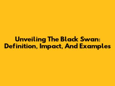 Unveiling The Black Swan: Definition, Impact, And Examples