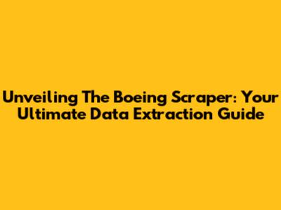 Unveiling The Boeing Scraper: Your Ultimate Data Extraction Guide