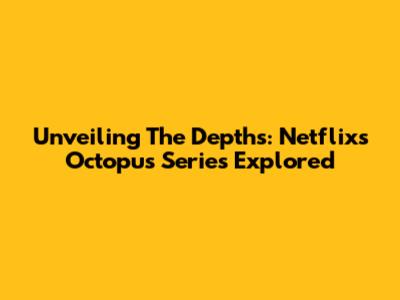 Unveiling The Depths: Netflix's Octopus Series Explored