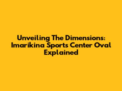 Unveiling The Dimensions: Imarikina Sports Center Oval Explained