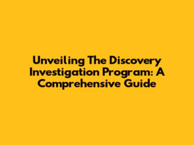 Unveiling The Discovery Investigation Program: A Comprehensive Guide