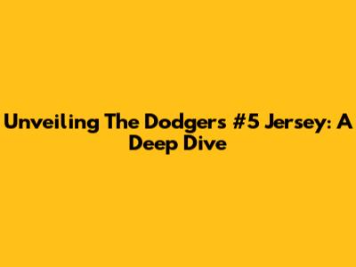Unveiling The Dodgers #5 Jersey: A Deep Dive