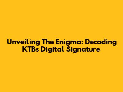 Unveiling The Enigma: Decoding KTB's Digital Signature