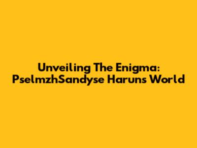 Unveiling The Enigma: PselmzhSandyse Harun's World