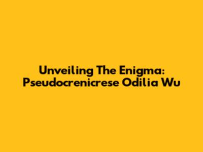 Unveiling The Enigma: Pseudocrenicrese Odilia Wu