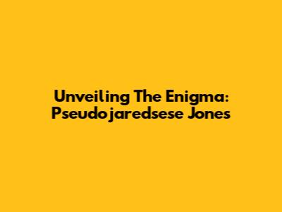 Unveiling The Enigma: Pseudojaredsese Jones