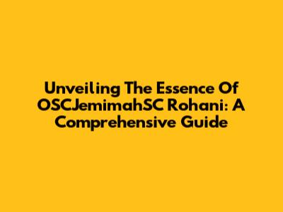 Unveiling The Essence Of OSCJemimahSC Rohani: A Comprehensive Guide