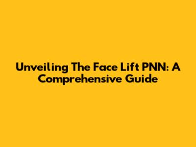 Unveiling The Face Lift PNN: A Comprehensive Guide