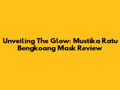 Unveiling The Glow: Mustika Ratu Bengkoang Mask Review