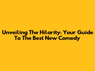 Unveiling The Hilarity: Your Guide To The Best New Comedy