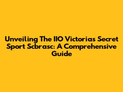 Unveiling The IIO Victoria's Secret Sport Scbrasc: A Comprehensive Guide
