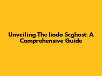 Unveiling The Iiodo Scghost: A Comprehensive Guide