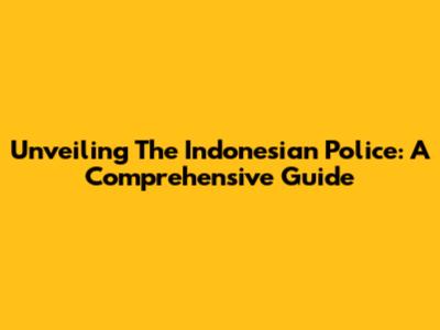 Unveiling The Indonesian Police: A Comprehensive Guide