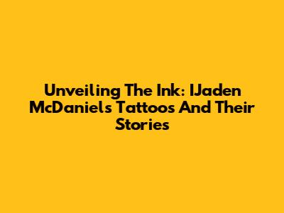 Unveiling The Ink: IJaden McDaniels' Tattoos And Their Stories