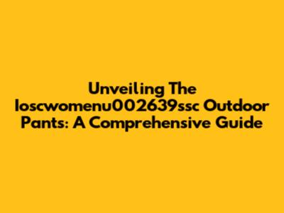 Unveiling The Ioscwomenu002639ssc Outdoor Pants: A Comprehensive Guide