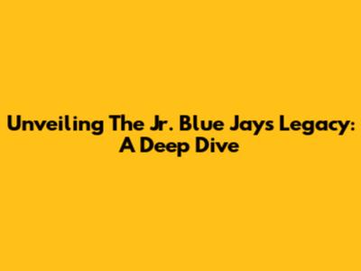 Unveiling The Jr. Blue Jays' Legacy: A Deep Dive