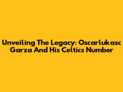 Unveiling The Legacy: Oscarlukasc Garza And His Celtics Number
