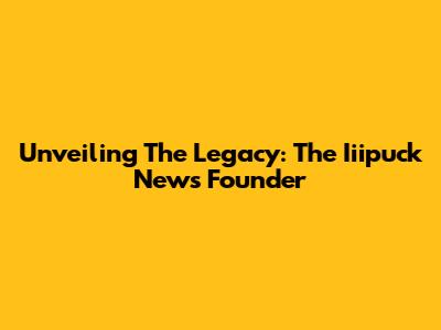 Unveiling The Legacy: The Iiipuck News Founder