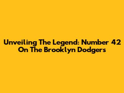 Unveiling The Legend: Number 42 On The Brooklyn Dodgers