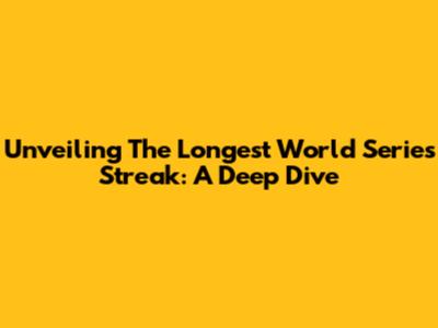 Unveiling The Longest World Series Streak: A Deep Dive