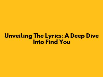 Unveiling The Lyrics: A Deep Dive Into 'Find You'
