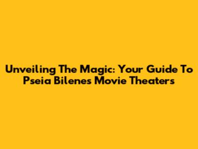 Unveiling The Magic: Your Guide To Pseia Bilene's Movie Theaters