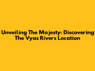 Unveiling The Majesty: Discovering The Vyas River's Location