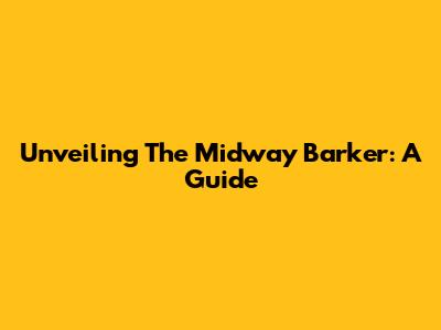 Unveiling The Midway Barker: A Guide
