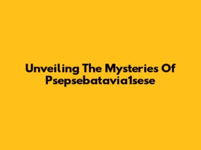 Unveiling The Mysteries Of Psepsebatavia1sese