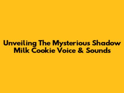 Unveiling The Mysterious Shadow Milk Cookie Voice & Sounds
