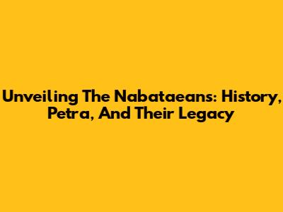 Unveiling The Nabataeans: History, Petra, And Their Legacy