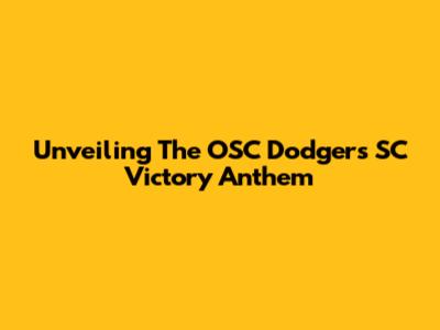 Unveiling The OSC Dodgers SC Victory Anthem