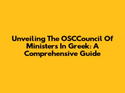 Unveiling The OSCCouncil Of Ministers In Greek: A Comprehensive Guide