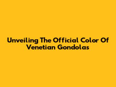 Unveiling The Official Color Of Venetian Gondolas