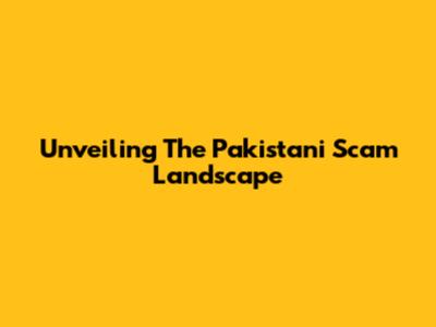 Unveiling The Pakistani Scam Landscape