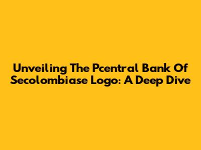 Unveiling The Pcentral Bank Of Secolombiase Logo: A Deep Dive
