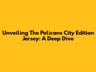Unveiling The Pelicans City Edition Jersey: A Deep Dive