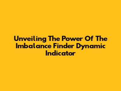 Unveiling The Power Of The Imbalance Finder Dynamic Indicator