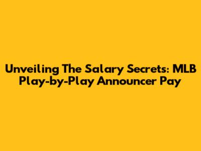 Unveiling The Salary Secrets: MLB Play-by-Play Announcer Pay